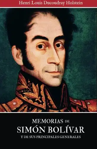 Memorias de Simon Bolivar y de sus principales generales (Spanish Edition)