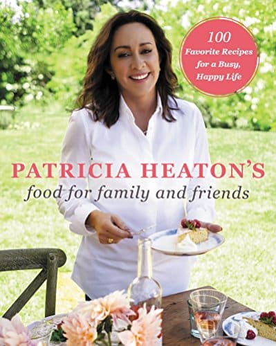 Patricia Heaton's Food for Family and Friends Favorite Recipes for a Busy, Happy Life