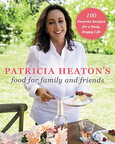 Patricia Heaton's Food for Family and Friends Favorite Recipes for a Busy, Happy Life