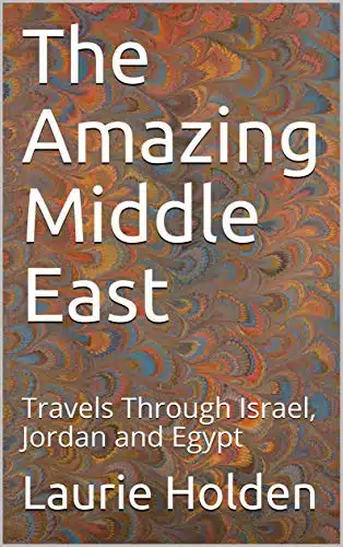 The Amazing Middle East Travels Through Israel, Jordan and Egypt