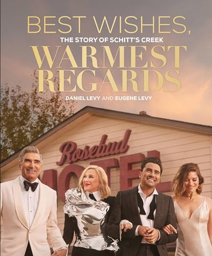 Best Wishes, Warmest Regards The Story of Schitt's Creek