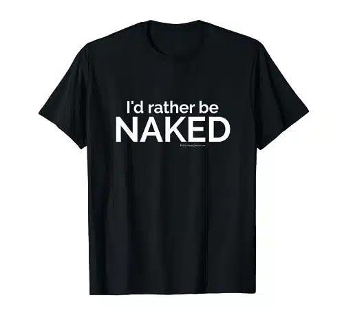 I'd rather be NAKED Fun Nudist Naturalist Wicca Nude T Shirt