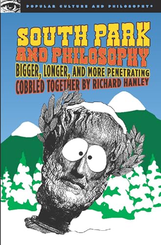 South Park and Philosophy Bigger, Longer, and More Penetrating (Popular Culture and Philosophy)