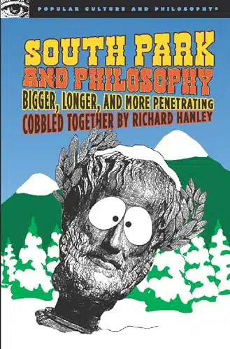 South Park and Philosophy Bigger, Longer, and More Penetrating (Popular Culture and Philosophy)