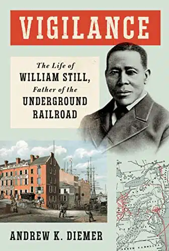 Vigilance The Life of William Still, Father of the Underground Railroad