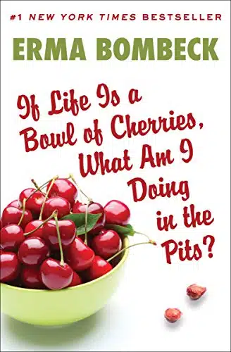If Life Is a Bowl of Cherries, What Am I Doing in the Pits Bestselling author of Family  The Ties That Bind...And Gag!