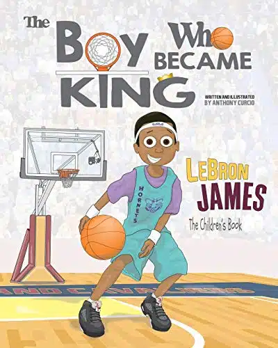 LeBron James The Children's Book The Boy Who Became King