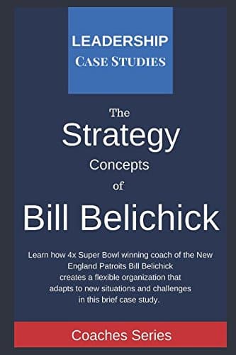 Strategy Concepts of Bill Belichick A Leadership Case Study of the New England Patriots Head Coach