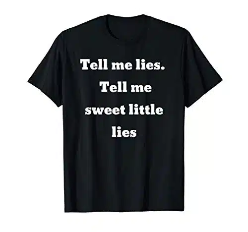 Tell me lies. Tell me sweet little lies T Shirt