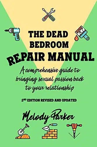 The Dead Bedroom Repair Manual A comprehensive guide to bringing sexual passion back to your relationship