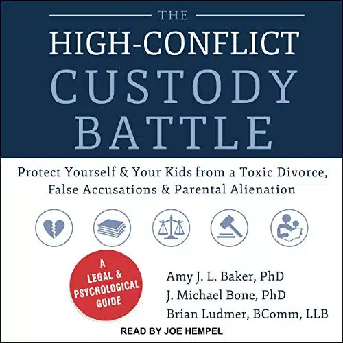 The High Conflict Custody Battle Protect Yourself and Your Kids from a Toxic Divorce, False Accusations, and Parental Alienation